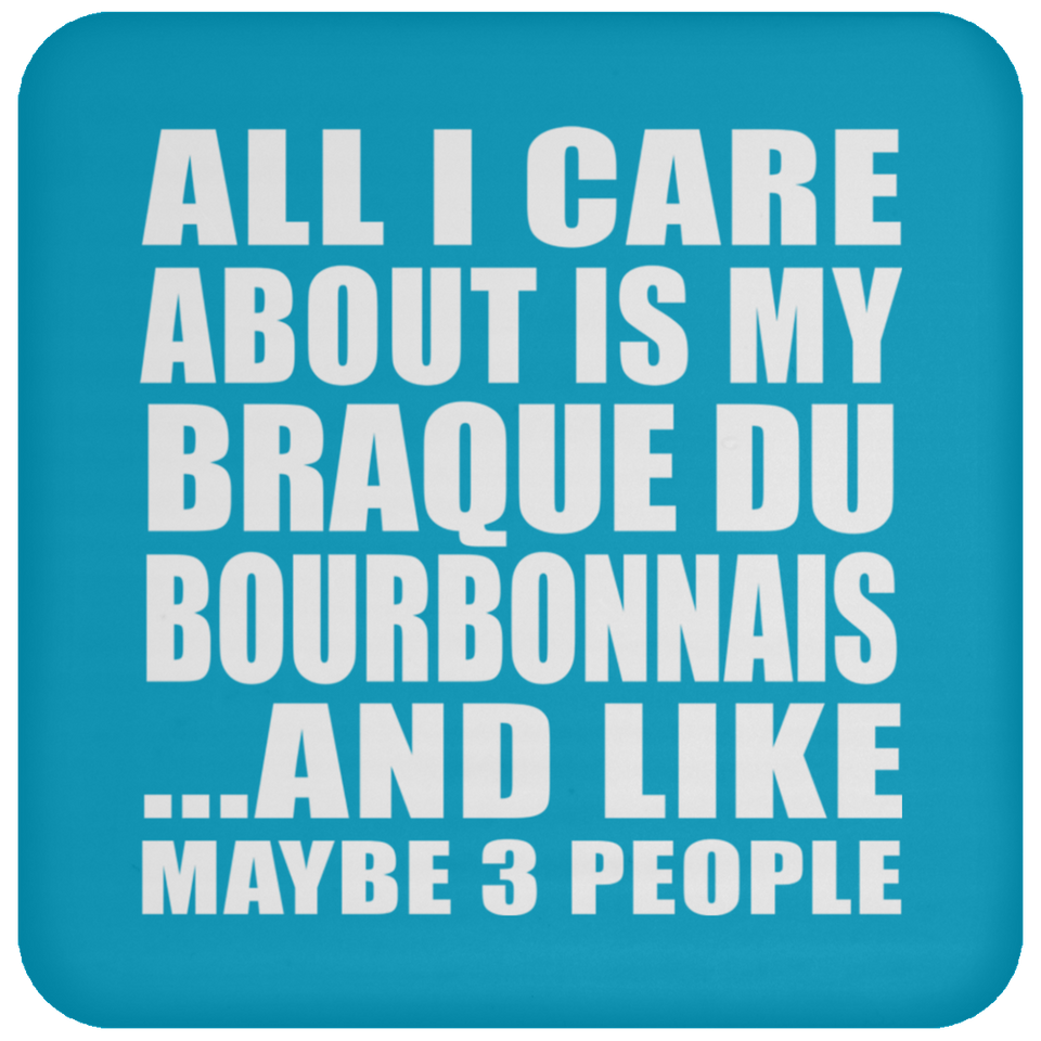 All I Care About Is My Braque Du Bourbonnais - Drink Coaster