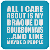 All I Care About Is My Braque Du Bourbonnais - Drink Coaster