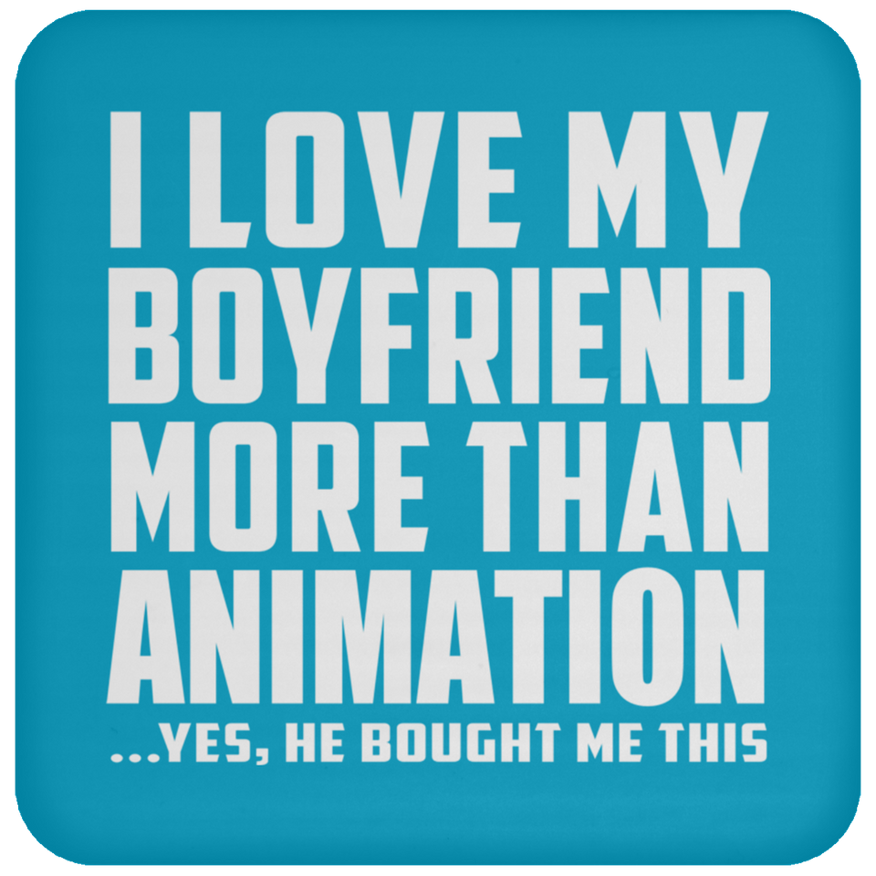 I Love My Boyfriend More Than Animation - Drink Coaster