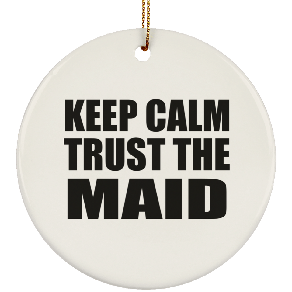 Keep Calm and Trust The Maid - Circle Ornament