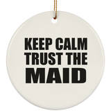 Keep Calm and Trust The Maid - Circle Ornament