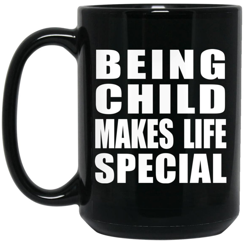 Being Child Makes Life Special - 15oz Coffee Mug Black
