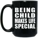 Being Child Makes Life Special - 15oz Coffee Mug Black