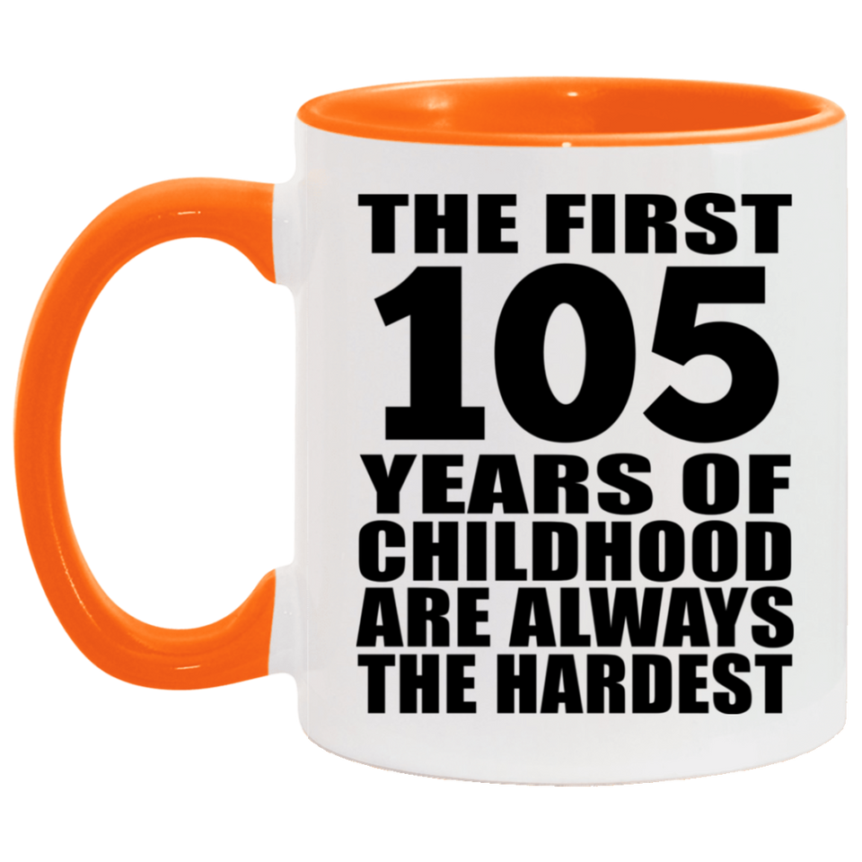 105th Birthday First 105 Years of Childhood Are The Hardest - 11oz Accent Mug Orange