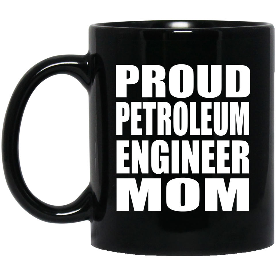 Proud Petroleum Engineer Mom - 11oz Coffee Mug Black