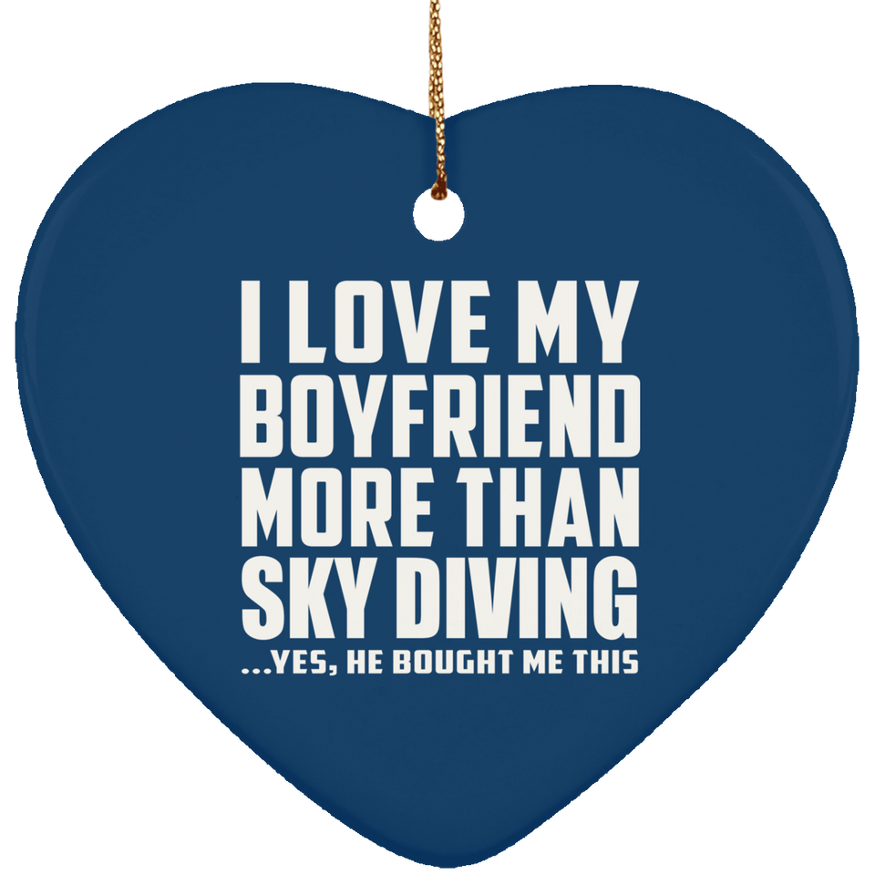 I Love My Boyfriend More Than Sky Diving - Heart Ornament