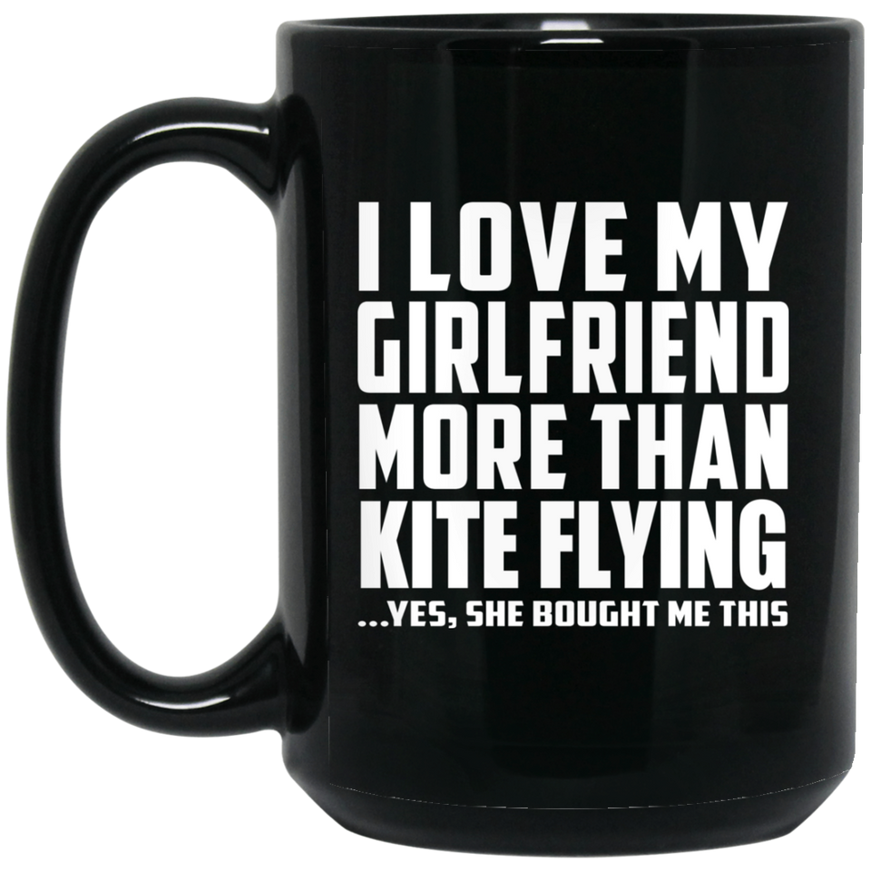 I Love My Girlfriend More Than Kite Flying - 15 Oz Coffee Mug Black