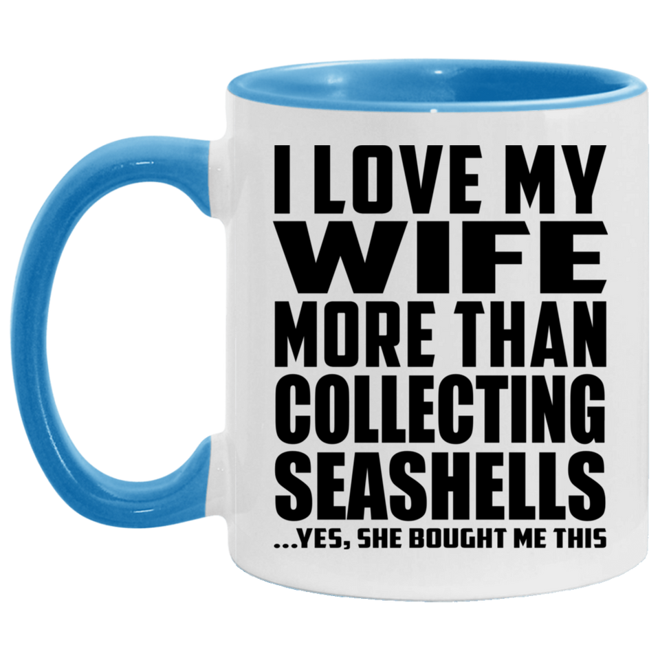 I Love My Wife More Than Collecting Seashells - 11oz Accent Mug Blue