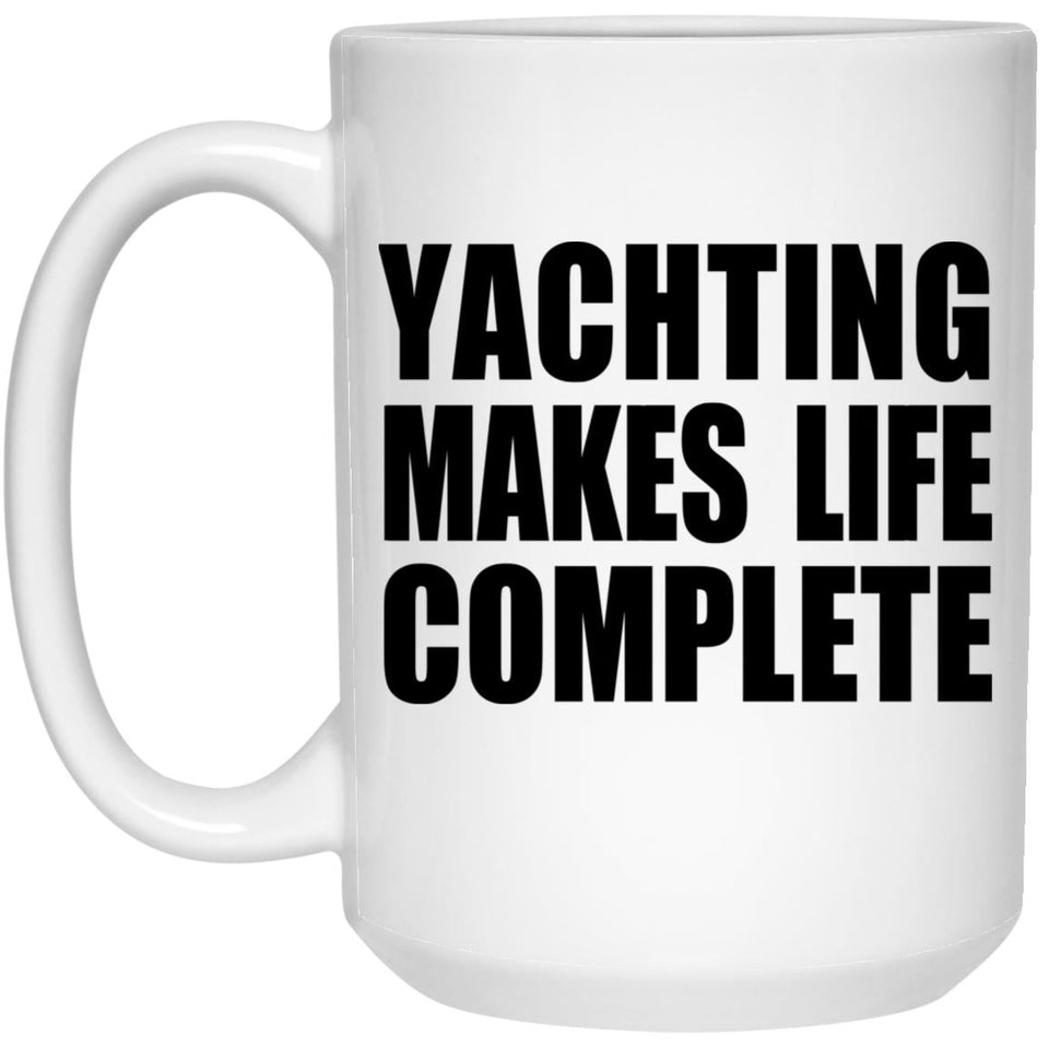 Yachting Makes Life Complete - 15oz Coffee Mug