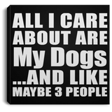 All I Care About Is My Dogs - Canvas Square