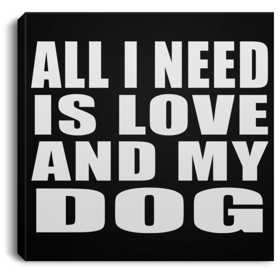 All I Need Is Love And My Dog - Canvas Square