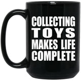 Collecting Toys Makes Life Complete - 15oz Coffee Mug Black