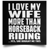 I Love My Wife More Than Horseback Riding - Poster Square