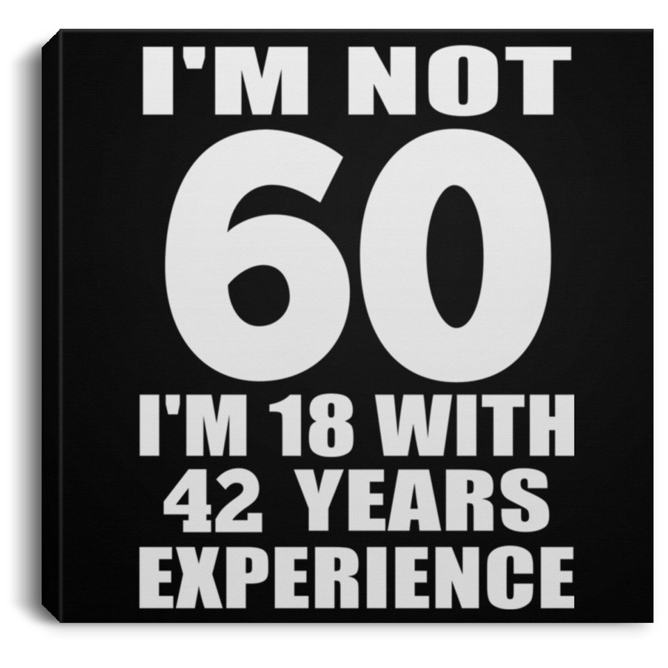 60th Birthday I'm Not 60 I'm 18 With 42 Years Experience - Canvas Square