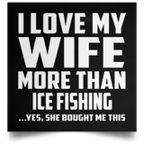 I Love My Wife More Than Ice Fishing - Poster Square