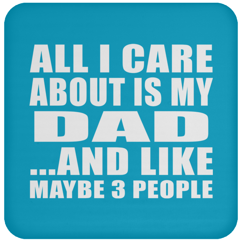 All I Care About Is My Dad - Drink Coaster