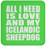 All I Need Is Love And My Icelandic Sheepdog - Drink Coaster