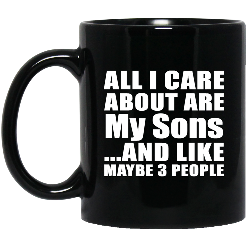 All I Care About Is My Sons - 11 Oz Coffee Mug Black