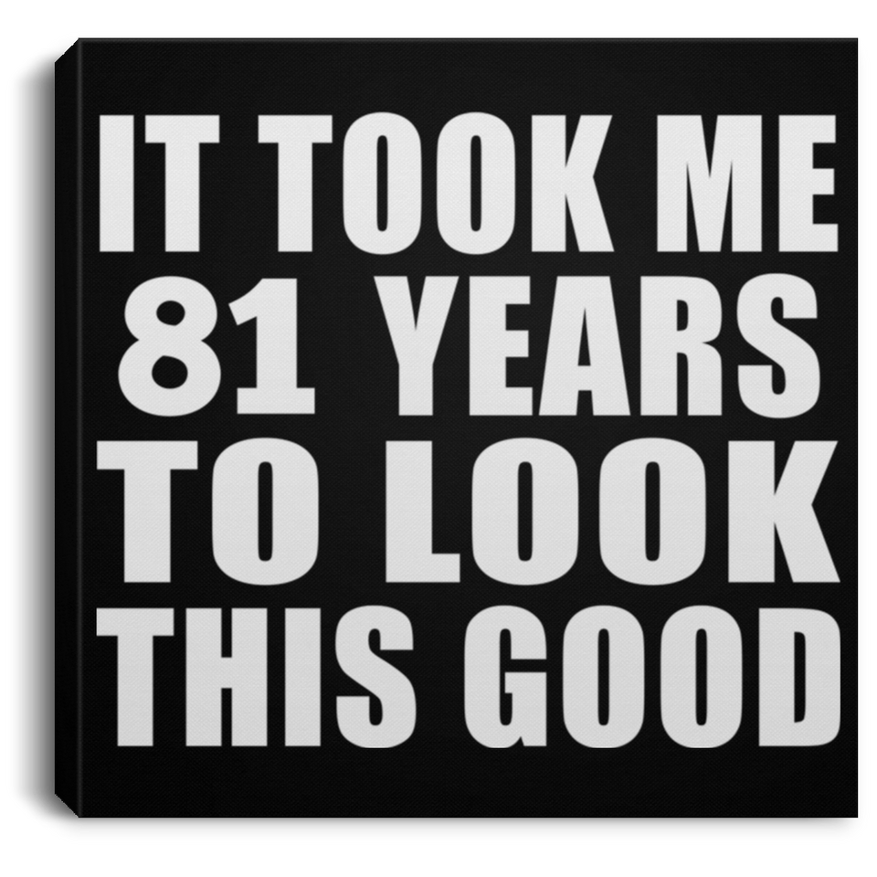 81st Birthday Took Me 81 Years To Look This Good - Canvas Square