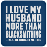 I Love My Husband More Than Blacksmithing - Drink Coaster