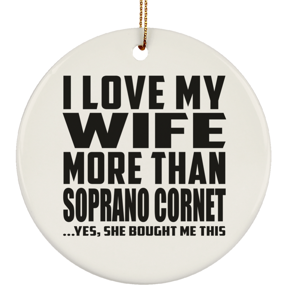 I Love My Wife More Than Soprano Cornet - Circle Ornament