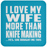 I Love My Wife More Than Knife Making - Drink Coaster