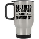 All I Need Is Love And A Shorthair Cat - Silver Travel Mug