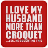 I Love My Husband More Than Croquet - Drink Coaster