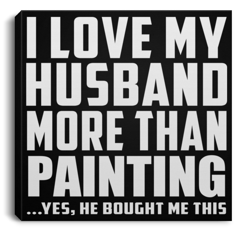 I Love My Husband More Than Painting - Canvas Square