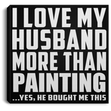 I Love My Husband More Than Painting - Canvas Square