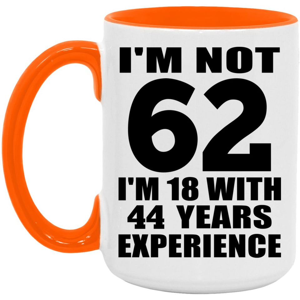 62nd Birthday I'm Not 62 I'm 18 With 44 Years Experience - 15oz Accent Mug Orange