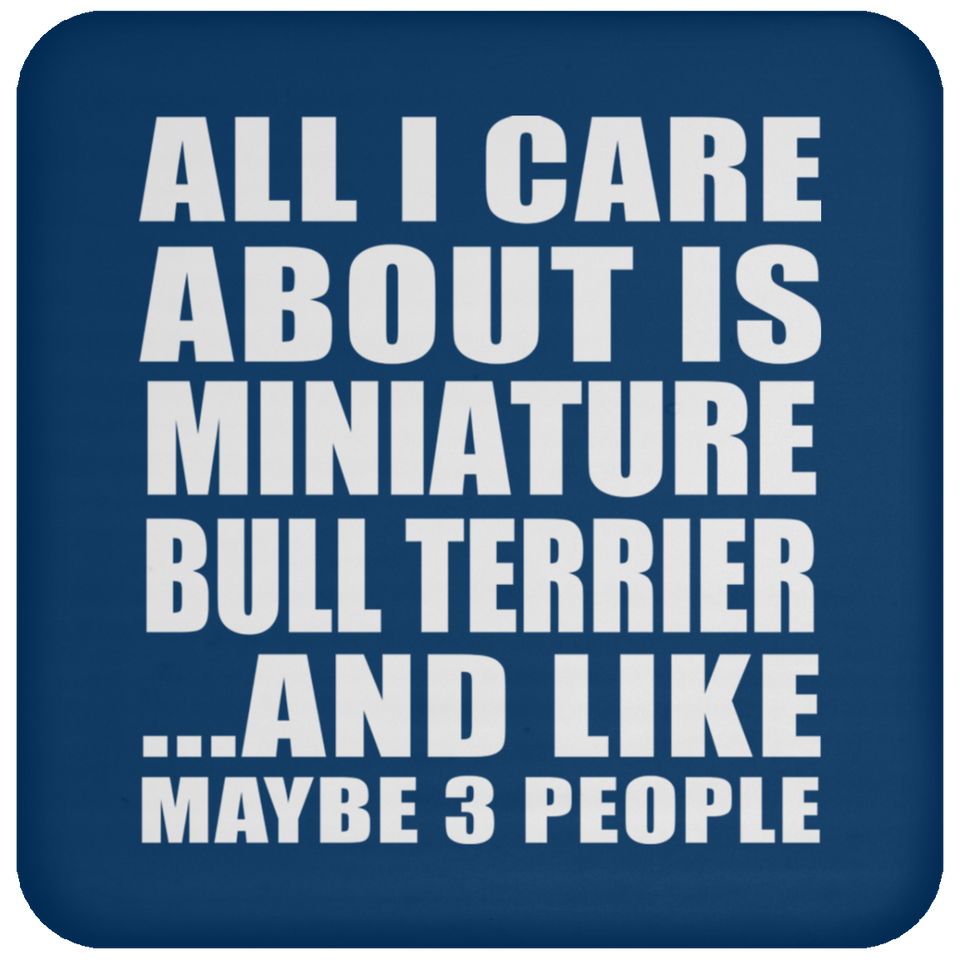 All I Care About Is Miniature Bull Terrier - Drink Coaster