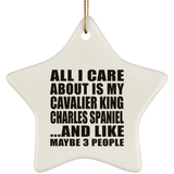 All I Care About Is My Cavalier King Charles Spaniel - Star Ornament