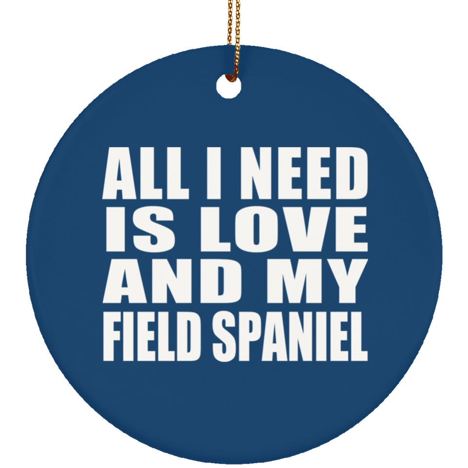 All I Need Is Love And My Field Spaniel - Circle Ornament