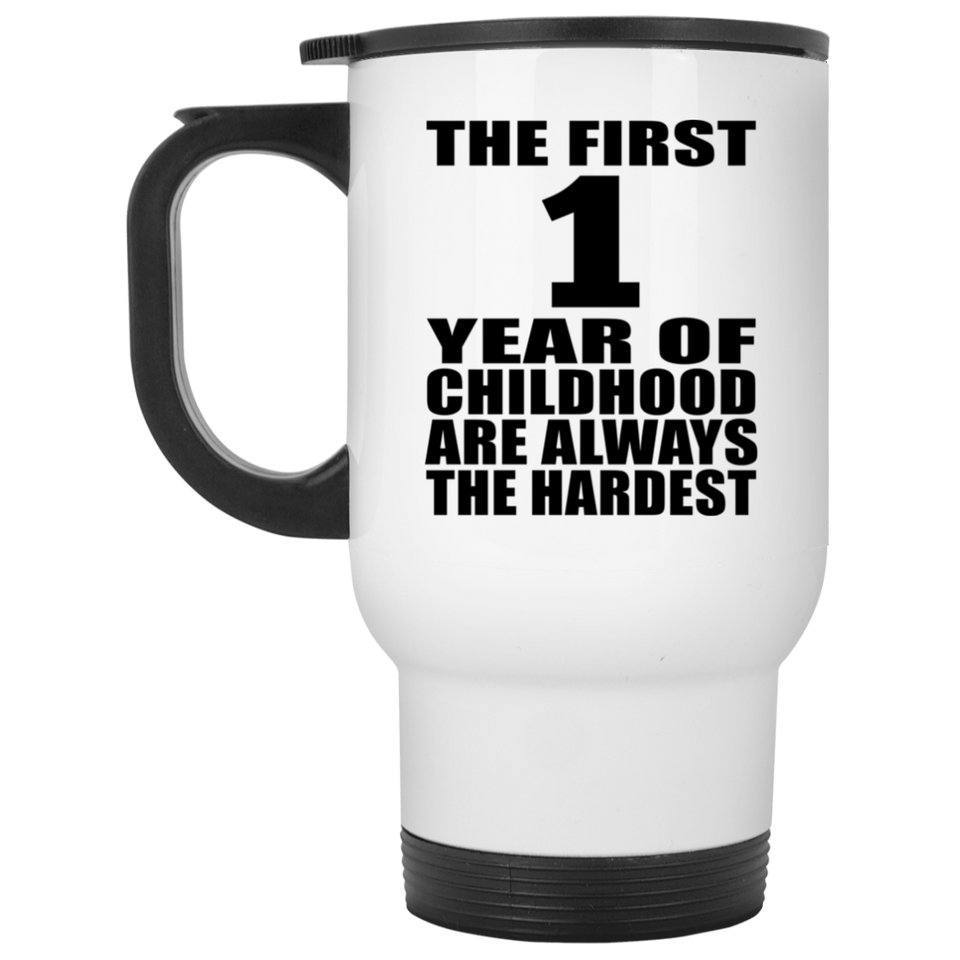 1st Birthday First 1 Year of Childhood Are The Hardest - White Travel Mug