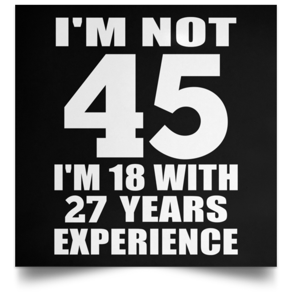 45th Birthday I'm Not 45 I'm 18 With 27 Years Experience - Poster Square