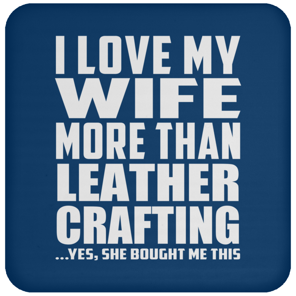 I Love My Wife More Than Leather Crafting - Drink Coaster