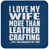 I Love My Wife More Than Leather Crafting - Drink Coaster