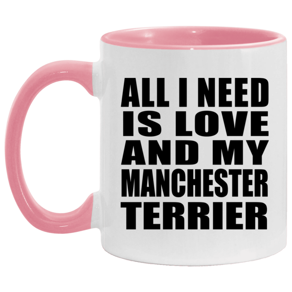 All I Need Is Love And My Manchester Terrier - 11oz Accent Mug Pink