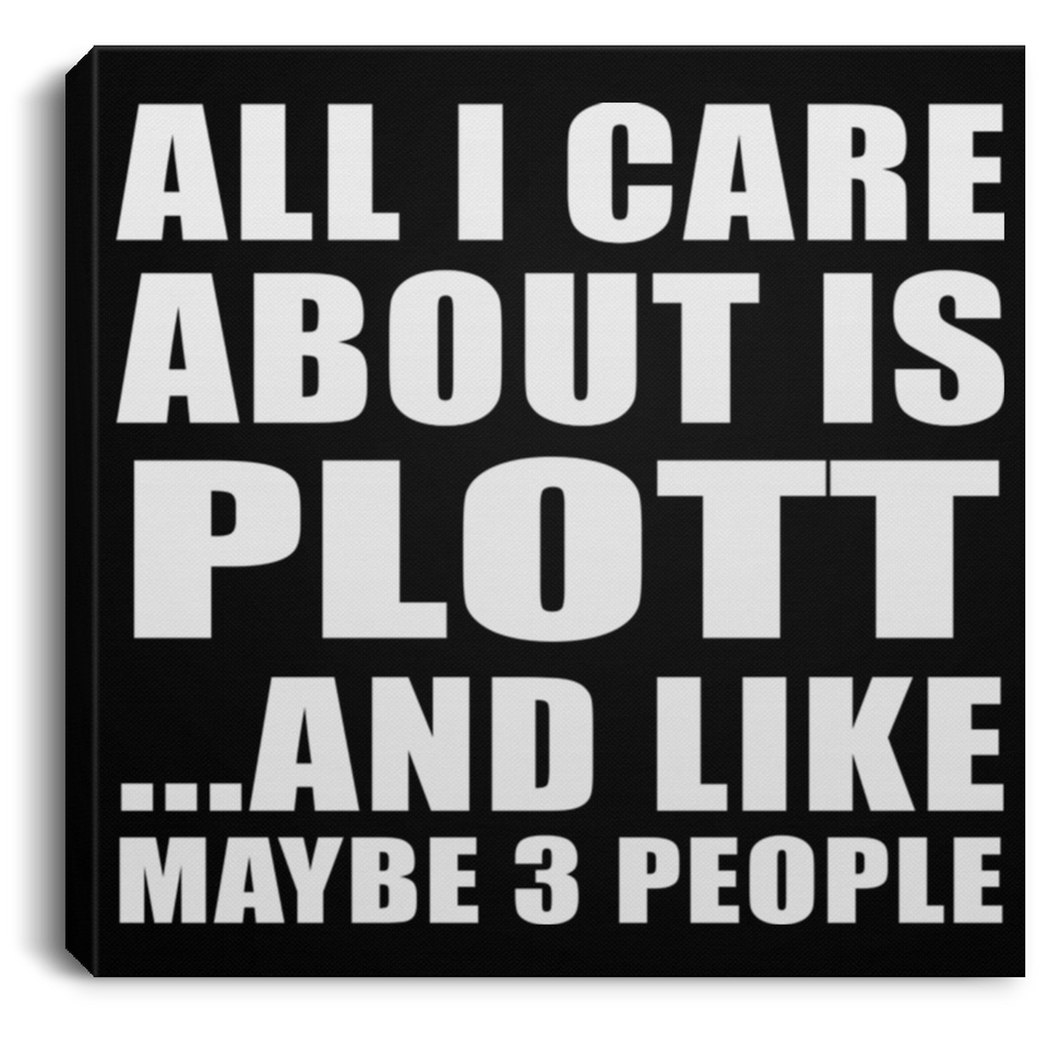 All I Care About Is Plott - Canvas Square