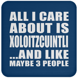 All I Care About Is Xoloitzcuintli - Drink Coaster