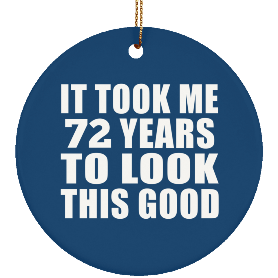 72nd Birthday Took Me 72 Years To Look This Good - Circle Ornament