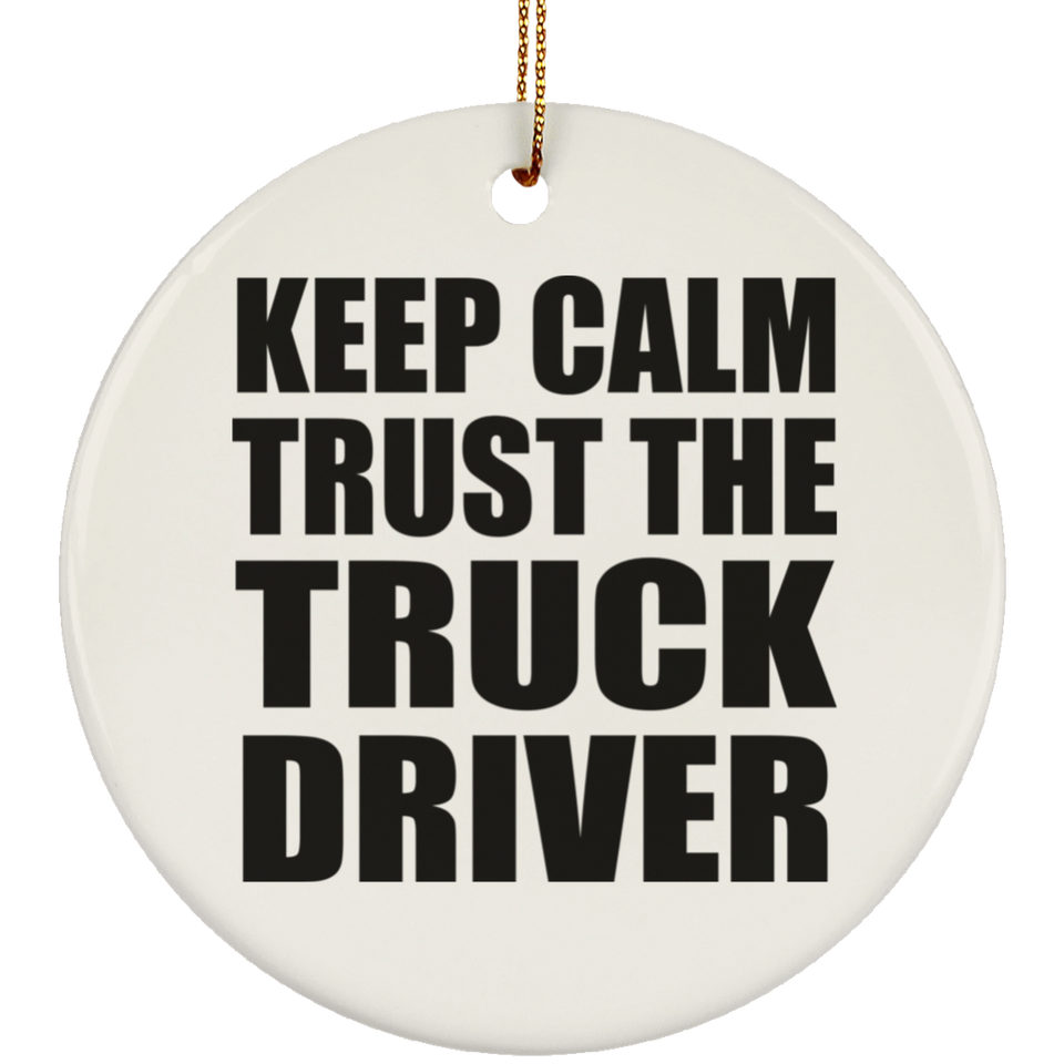 Keep Calm and Trust The Truck Driver - Circle Ornament