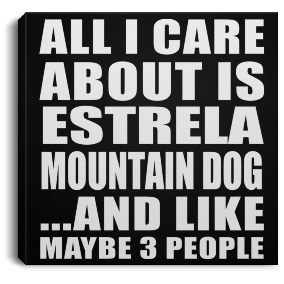 All I Care About Is Estrela Mountain Dog - Canvas Square
