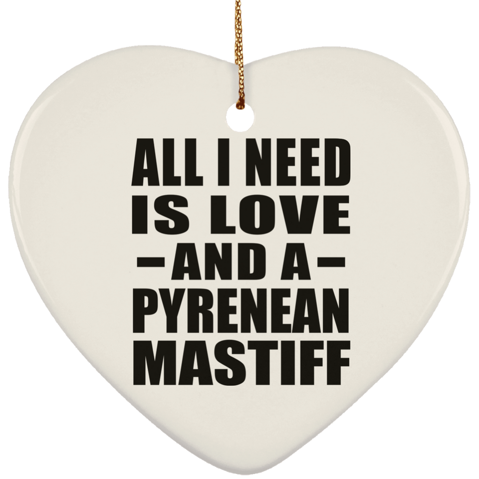 All I Need Is Love And A Pyrenean Mastiff - Heart Ornament