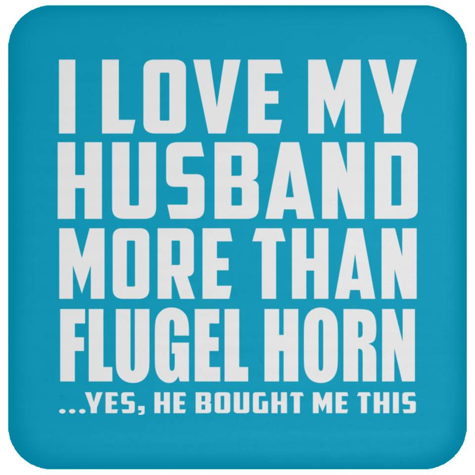 I Love My Husband More Than Flugel Horn - Drink Coaster