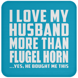 I Love My Husband More Than Flugel Horn - Drink Coaster