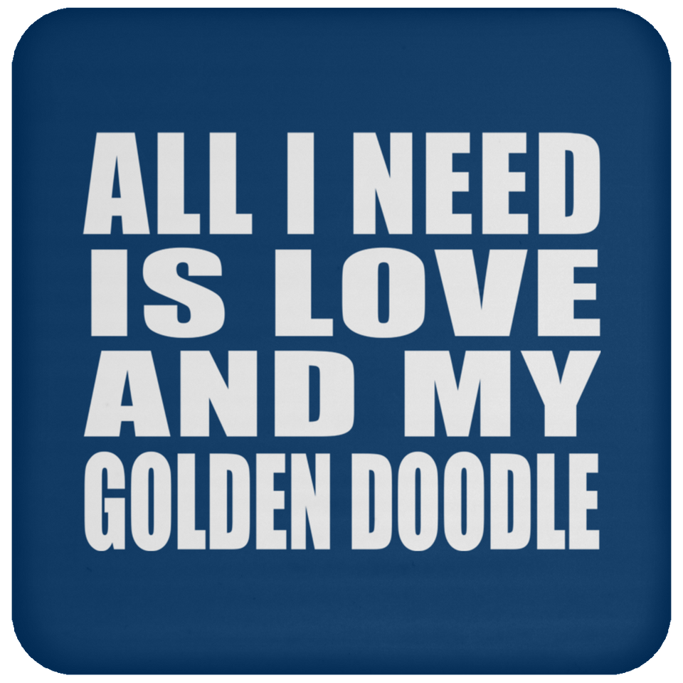 All I Need Is Love And My Golden Doodle - Drink Coaster