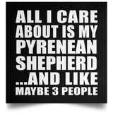 All I Care About Is My Pyrenean Shepherd - Poster Square