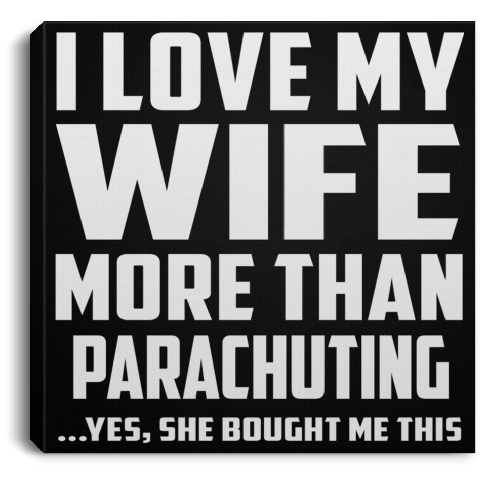I Love My Wife More Than Parachuting - Canvas Square